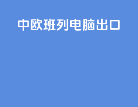 中欧班列电脑出口