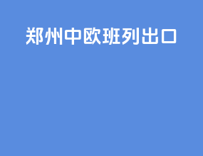 郑州中欧班列出口