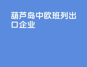 葫芦岛中欧班列出口企业