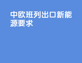 中欧班列出口新能源要求