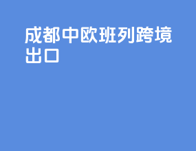 成都中欧班列跨境出口