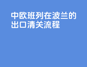 中欧班列在波兰的出口清关流程