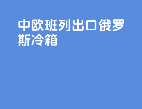 中欧班列出口俄罗斯冷箱