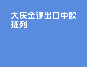 大庆金锣出口中欧班列