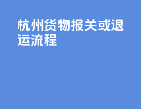杭州货物报关或退运流程