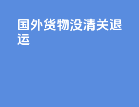 国外货物没清关 退运
