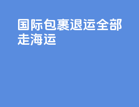 国际包裹退运全部走海运