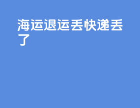 海运退运丢快递丢了