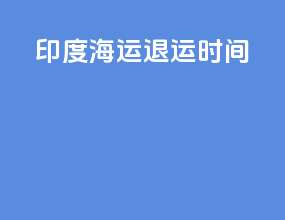 印度海运退运时间