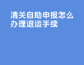 dhl清关自助申报怎么办理退运手续