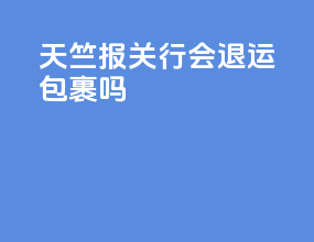天竺报关行会退运包裹吗