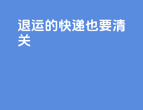 退运的快递也要清关