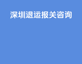 深圳退运报关咨询