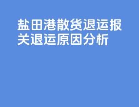 盐田港散货退运报关退运原因分析