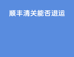 顺丰清关能否退运