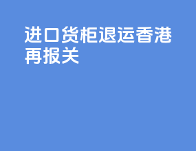 进口货柜退运香港再报关