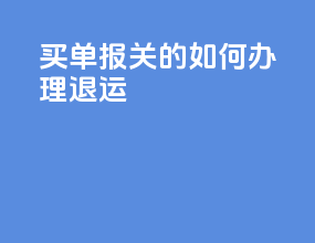 买单报关的如何办理退运