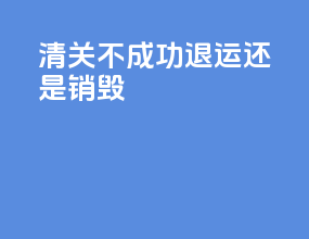 ups清关不成功退运还是销毁
