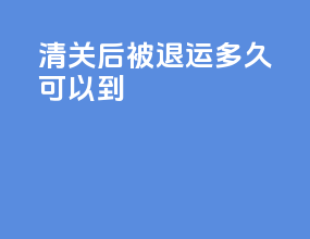 清关后被退运多久可以到
