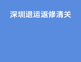 深圳退运返修清关