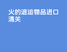 火的退运物品进口清关