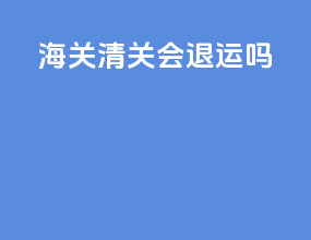 海关清关会退运吗