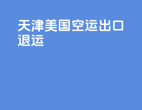 天津美国空运出口退运