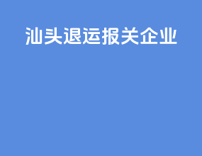 汕头退运报关企业