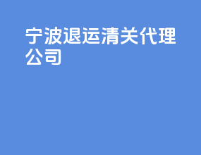 宁波退运清关代理公司