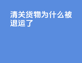 清关货物为什么被退运了