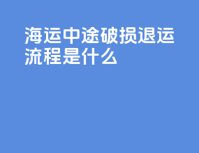 海运中途破损退运流程是什么