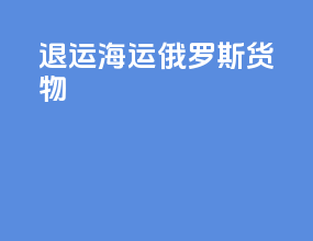 退运海运俄罗斯货物