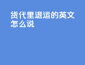 货代里退运的英文怎么说