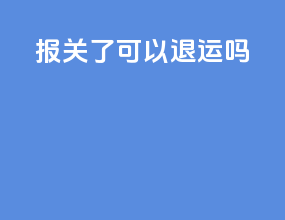 报关了可以退运吗