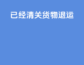 已经清关货物退运