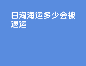 日淘海运多少会被退运