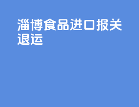 淄博食品进口报关退运