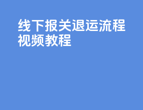 线下报关退运流程视频教程