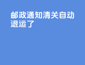 邮政通知清关自动退运了