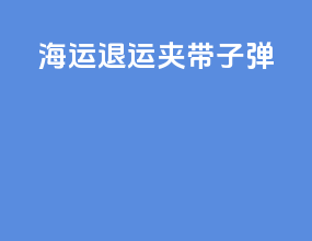 海运退运夹带子弹