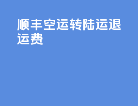 顺丰空运转陆运退运费