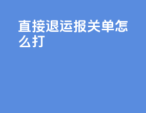 直接退运报关单怎么打