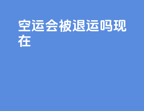 空运会被退运吗现在