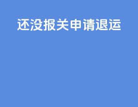 还没报关申请退运