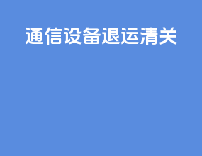 通信设备退运清关