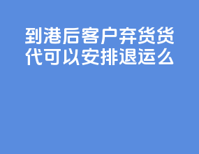 fob到港后客户弃货货代可以安排退运么