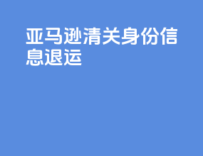 亚马逊清关身份信息退运