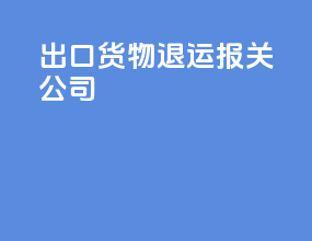 出口货物退运报关公司