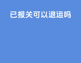 已报关可以退运吗