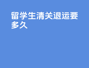 留学生清关退运要多久